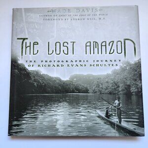 Lost Amazon: The Photographic Journey of Richard Evans Schultes by Wade Davis